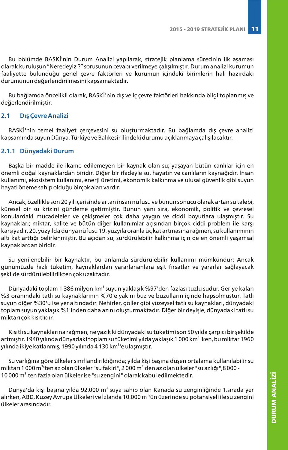 Bu bağlamda öncelikli olarak, BASKİ'nin dış ve iç çevre faktörleri hakkında bilgi toplanmış ve değerlendirilmiştir.. Dış Çevre Analizi BASKİ'nin temel faaliyet çerçevesini su oluşturmaktadır.