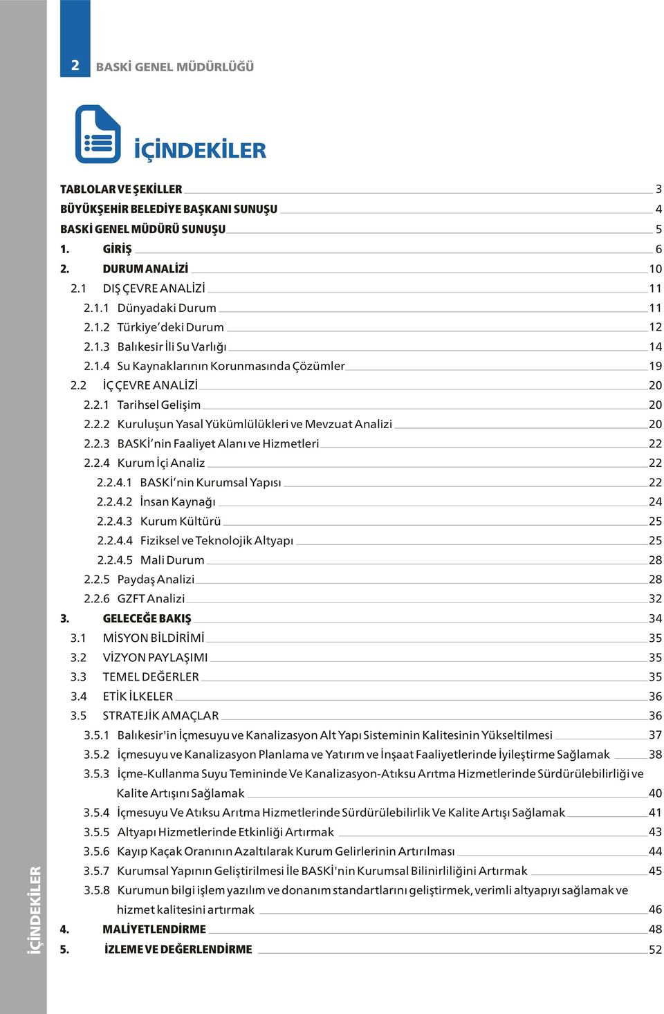 . BASKİ nin Faaliyet Alanı ve Hizmetleri.. Kurum İçi Analiz... BASKİ nin Kurumsal Yapısı... İnsan Kaynağı... Kurum Kültürü... Fiziksel ve Teknolojik Altyapı...5 Mali Durum..5 Paydaş Analizi.