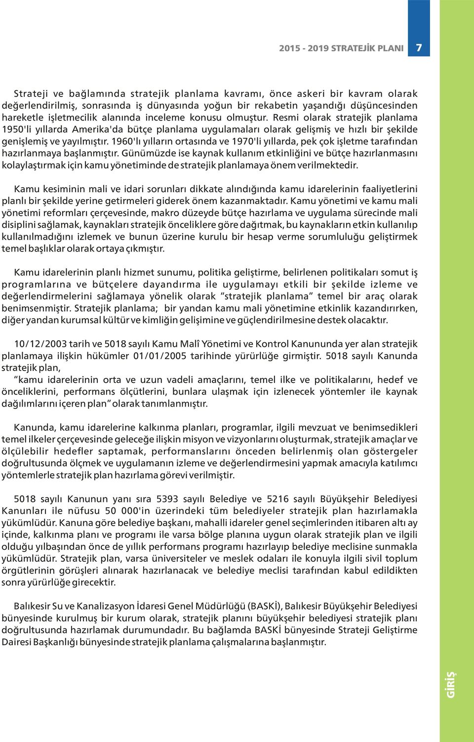 Resmi olarak stratejik planlama 950'li yıllarda Amerika'da bütçe planlama uygulamaları olarak gelişmiş ve hızlı bir şekilde genişlemiş ve yayılmıştır.