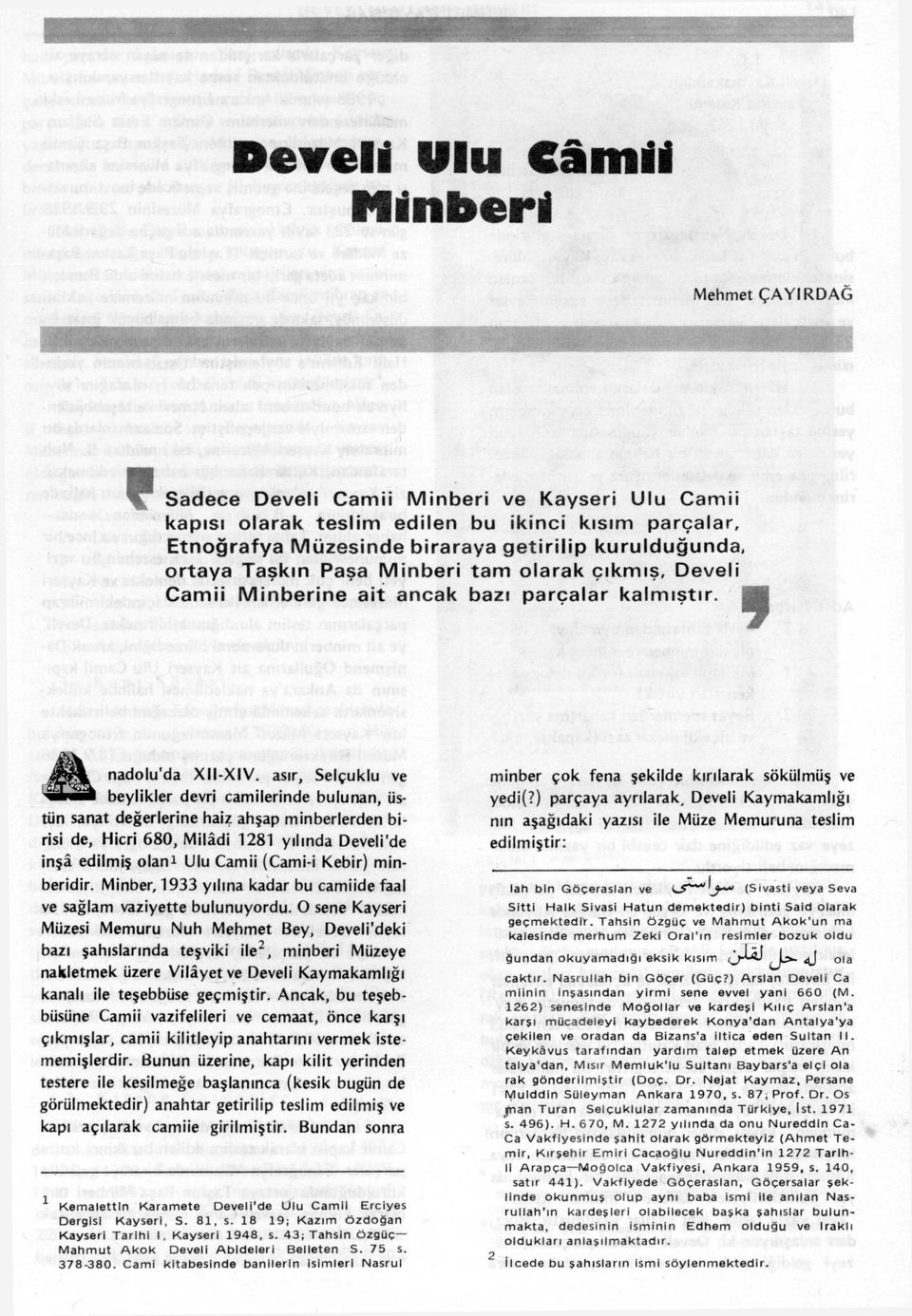 asır, Selçuklu ve beylikler devri camilerinde bulunan, üstün sanat değerlerine haiz ahşap minberlerden birisi de, Hicri 680, Milâdi 1281 yılmda Develi'de inşâ edilmiş olani Ulu Camii (Cami-i Kebir)