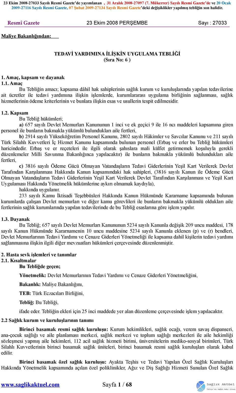 1. Amaç Bu Tebliğin amacı; kapsama dâhil hak sahiplerinin sağlık kurum ve kuruluşlarında yapılan tedavilerine ait ücretler ile tedavi yardımına ilişkin işlemlerde, kurumlararası uygulama birliğinin