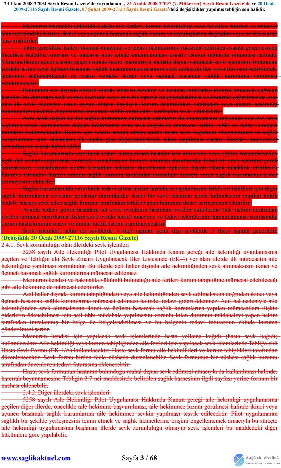 Tıbbi gereklilik halleri dışında muayene ve tedavi işlemlerinin yukarıda belirtilen esaslar çerçevesinde öncelikle belediye sınırları ve mücavir alan içinde tamamlanması esastır.