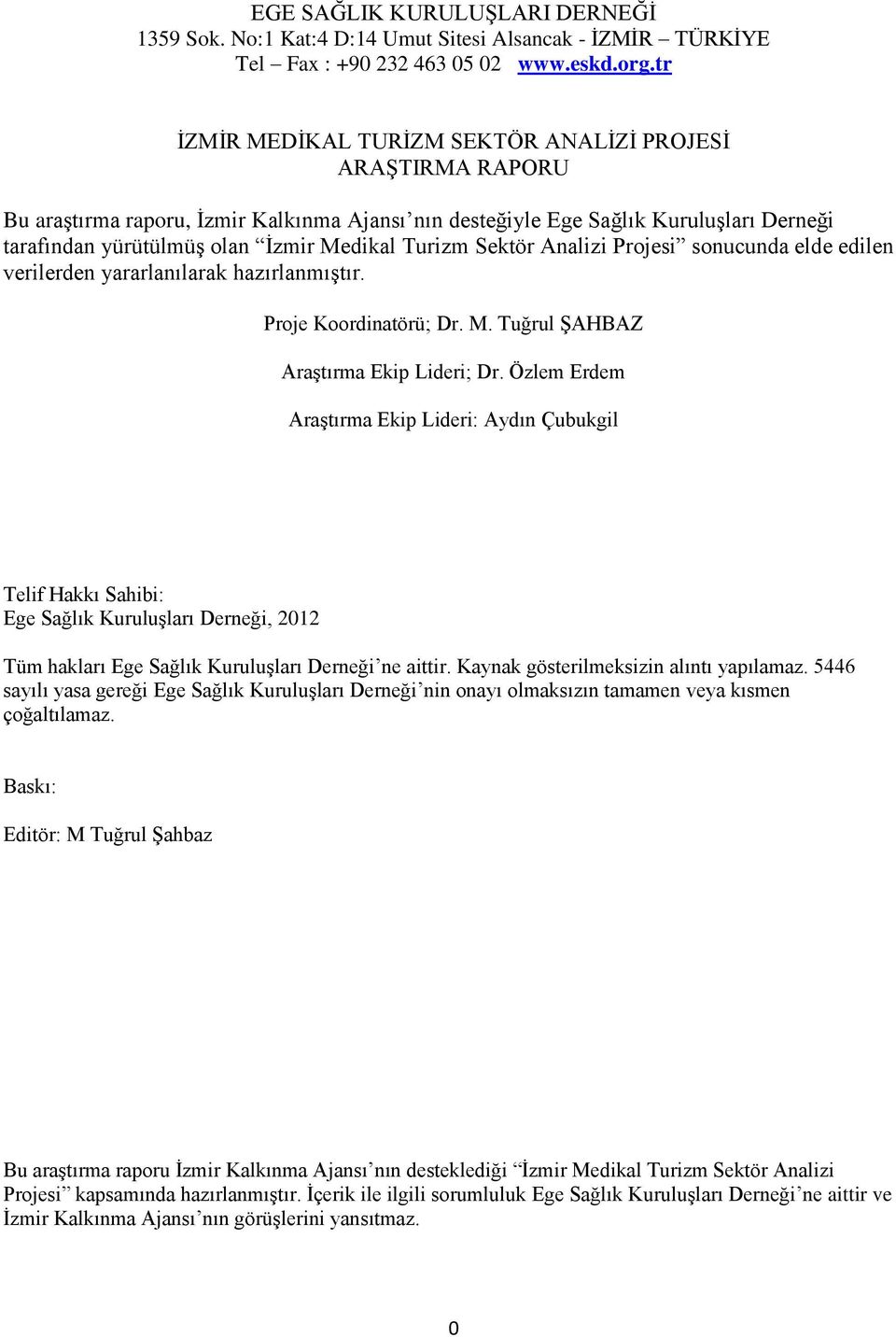 Turizm Sektör Analizi Projesi sonucunda elde edilen verilerden yararlanılarak hazırlanmıģtır. Proje Koordinatörü; Dr. M. Tuğrul ġahbaz AraĢtırma Ekip Lideri; Dr.