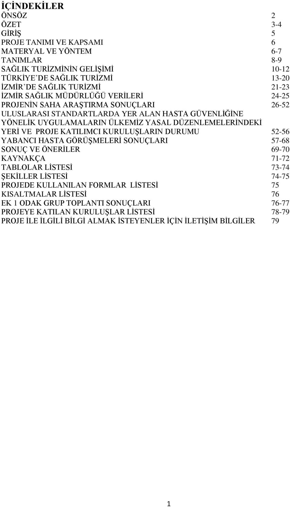 YERĠ VE PROJE KATILIMCI KURULUġLARIN DURUMU 52-56 YABANCI HASTA GÖRÜġMELERĠ SONUÇLARI 57-68 SONUÇ VE ÖNERĠLER 69-70 KAYNAKÇA 71-72 TABLOLAR LĠSTESĠ 73-74 ġekġller LĠSTESĠ 74-75 PROJEDE