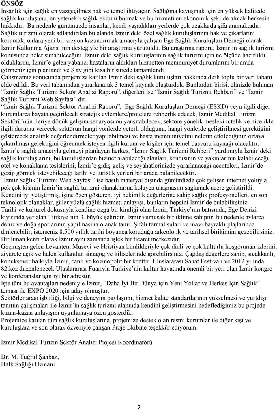 Bu nedenle günümüzde insanlar, kendi yaģadıkları yerlerde çok uzaklarda Ģifa aramaktadır.