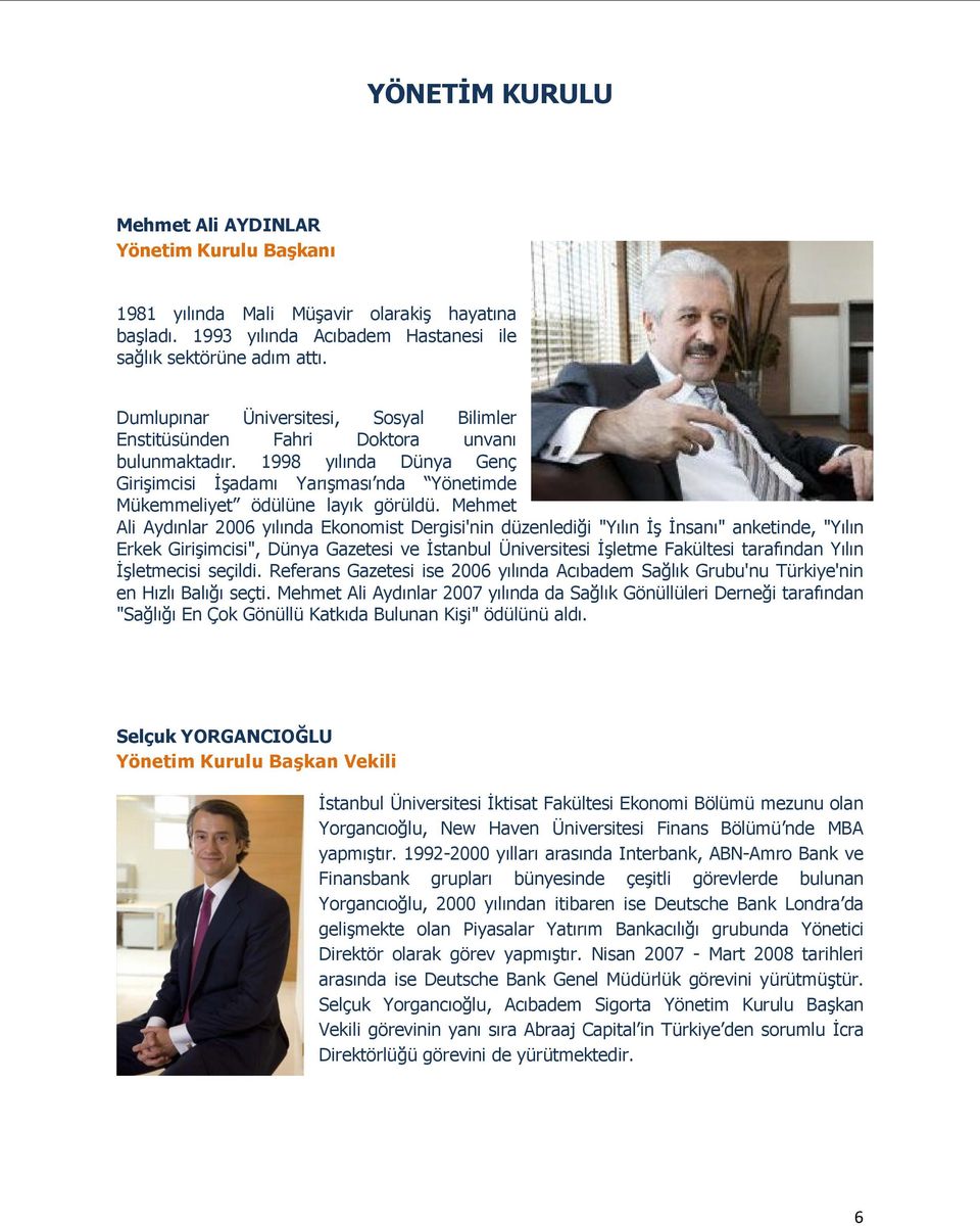 Mehmet Ali Aydınlar 2006 yılında Ekonomist Dergisi'nin düzenlediği "Yılın İş İnsanı" anketinde, "Yılın Erkek Girişimcisi", Dünya Gazetesi ve İstanbul Üniversitesi İşletme Fakültesi tarafından Yılın