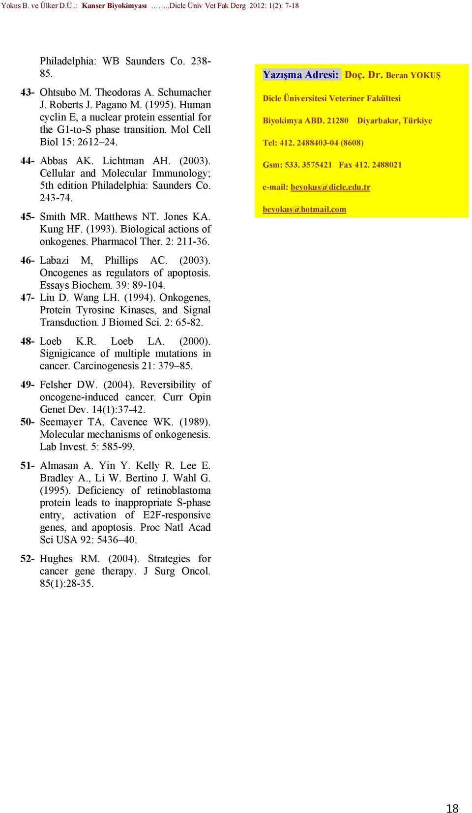 Biological actions of onkogenes. Pharmacol Ther. 2: 211-36. 46- Labazi M, Phillips AC. (2003). Oncogenes as regulators of apoptosis. Essays Biochem. 39: 89-104. 47- Liu D. Wang LH. (1994).