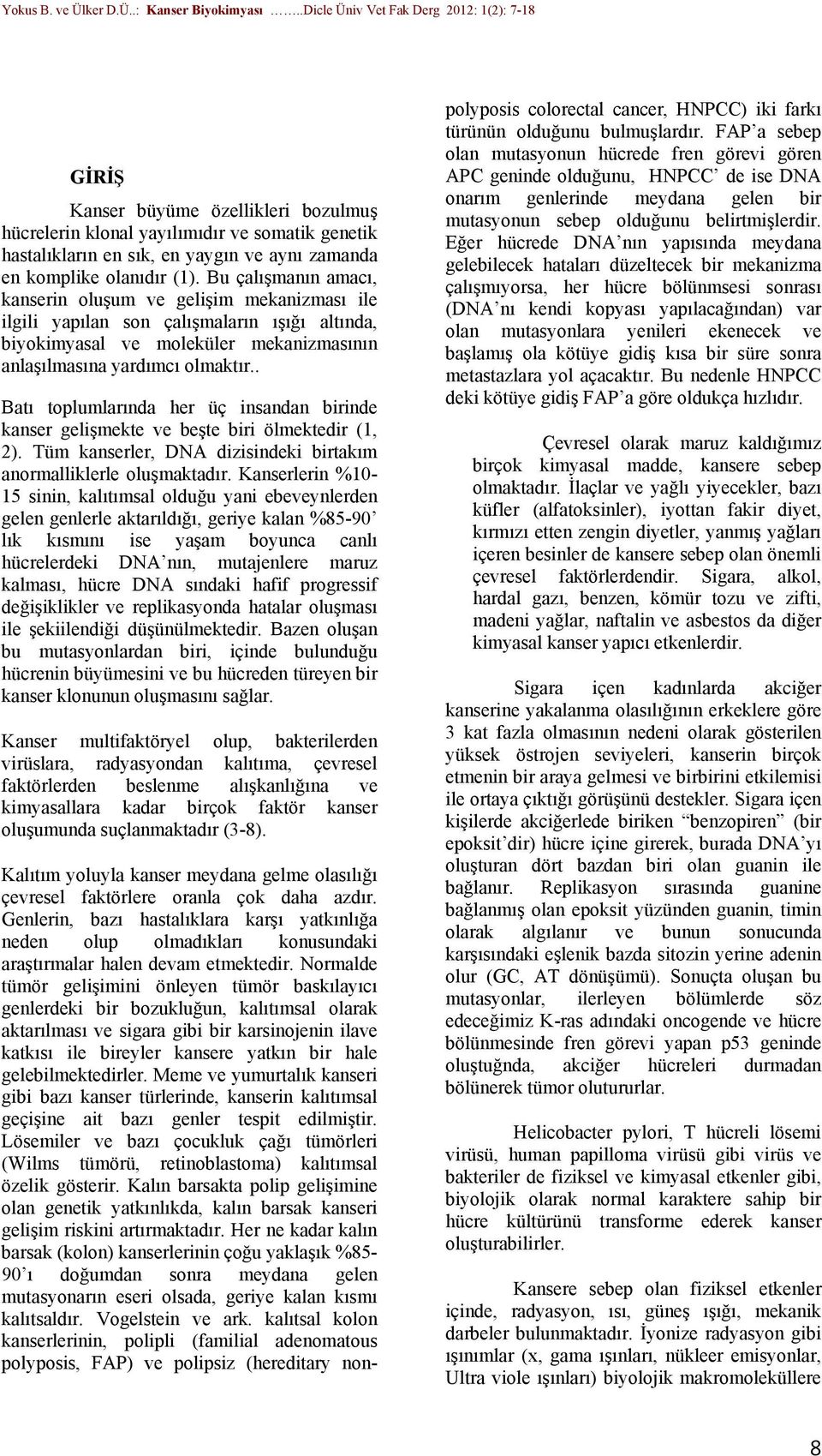 . Batı toplumlarında her üç insandan birinde kanser gelişmekte ve beşte biri ölmektedir (1, 2). Tüm kanserler, DNA dizisindeki birtakım anormalliklerle oluşmaktadır.