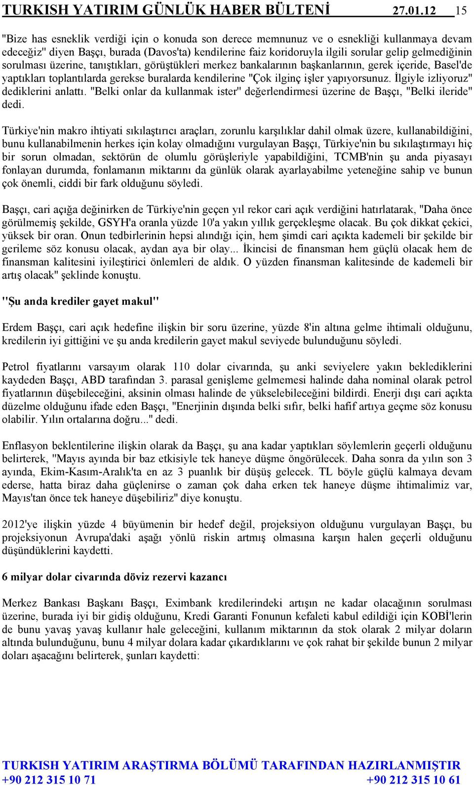 gelmediğinin sorulması üzerine, tanıştıkları, görüştükleri merkez bankalarının başkanlarının, gerek içeride, Basel'de yaptıkları toplantılarda gerekse buralarda kendilerine ''Çok ilginç işler