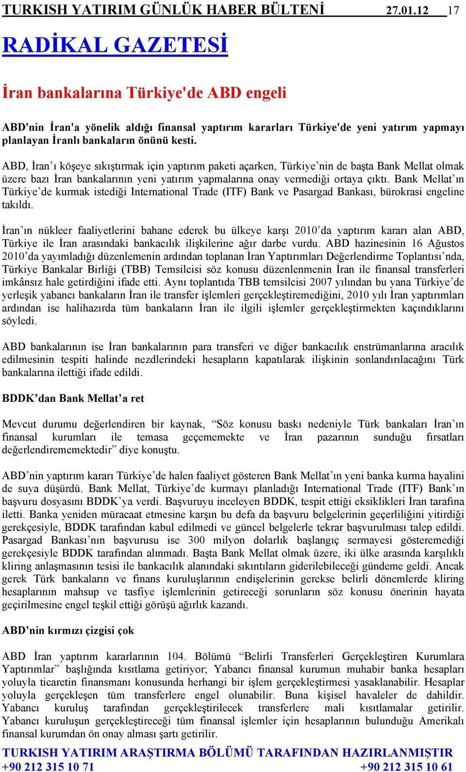 ABD, İran ı köşeye sıkıştırmak için yaptırım paketi açarken, Türkiye nin de başta Bank Mellat olmak üzere bazı İran bankalarının yeni yatırım yapmalarına onay vermediği ortaya çıktı.