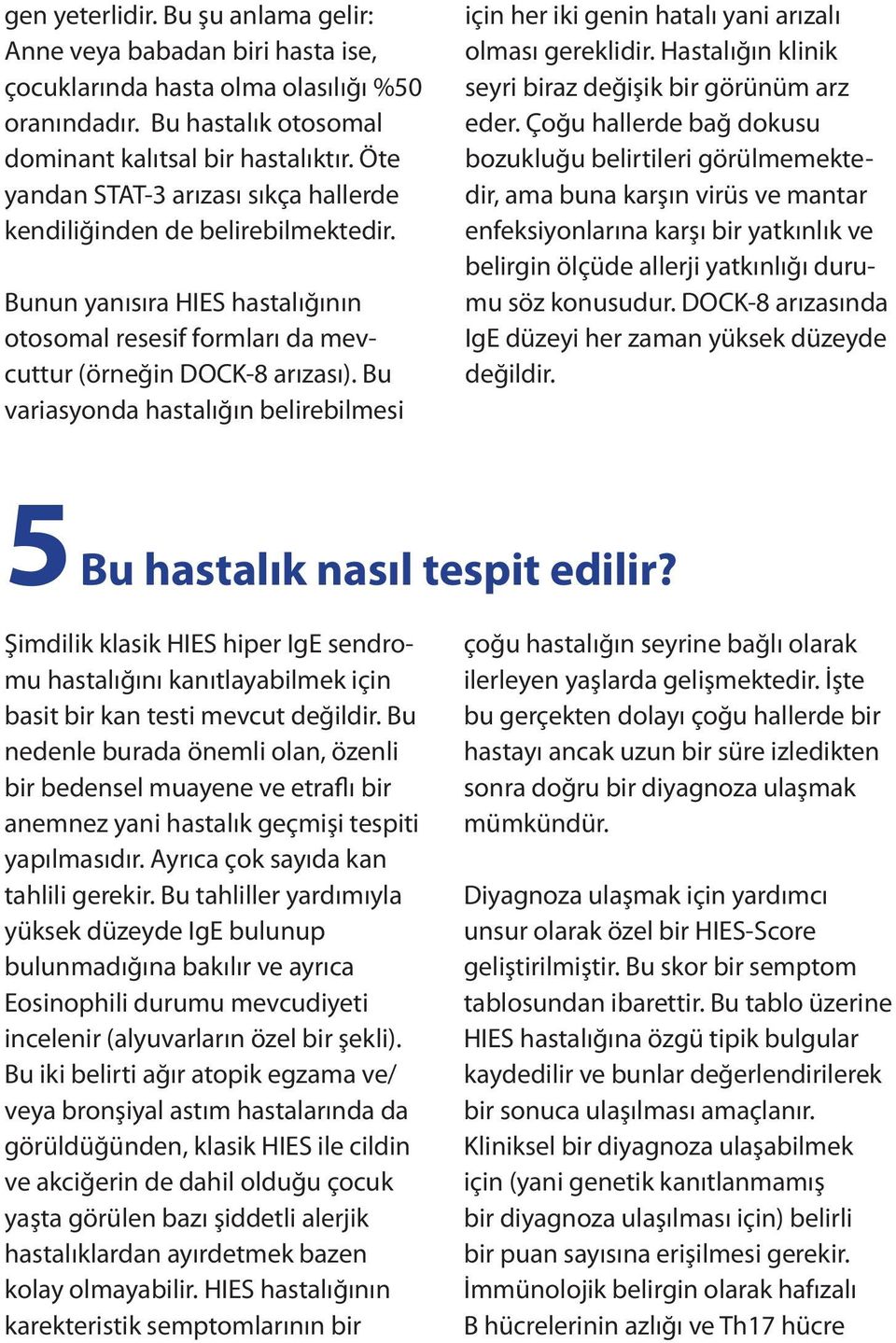 Bu variasyonda hastalığın belirebilmesi için her iki genin hatalı yani arızalı olması gereklidir. Hastalığın klinik seyri biraz değişik bir görünüm arz eder.