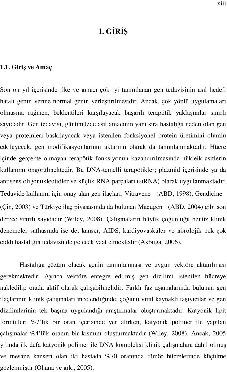 Gen tedavisi, günümüzde asıl amacının yanı sıra hastalığa neden olan gen veya proteinleri baskılayacak veya istenilen fonksiyonel protein üretimini olumlu etkileyecek, gen modifikasyonlarının