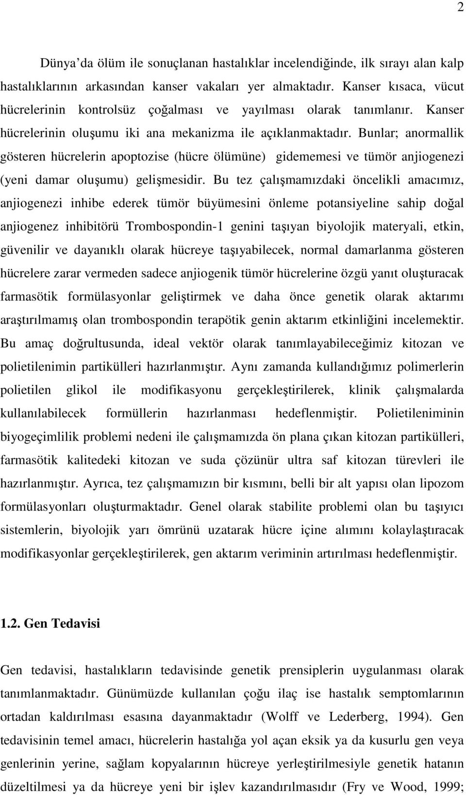 Bunlar; anormallik gösteren hücrelerin apoptozise (hücre ölümüne) gidememesi ve tümör anjiogenezi (yeni damar oluşumu) gelişmesidir.