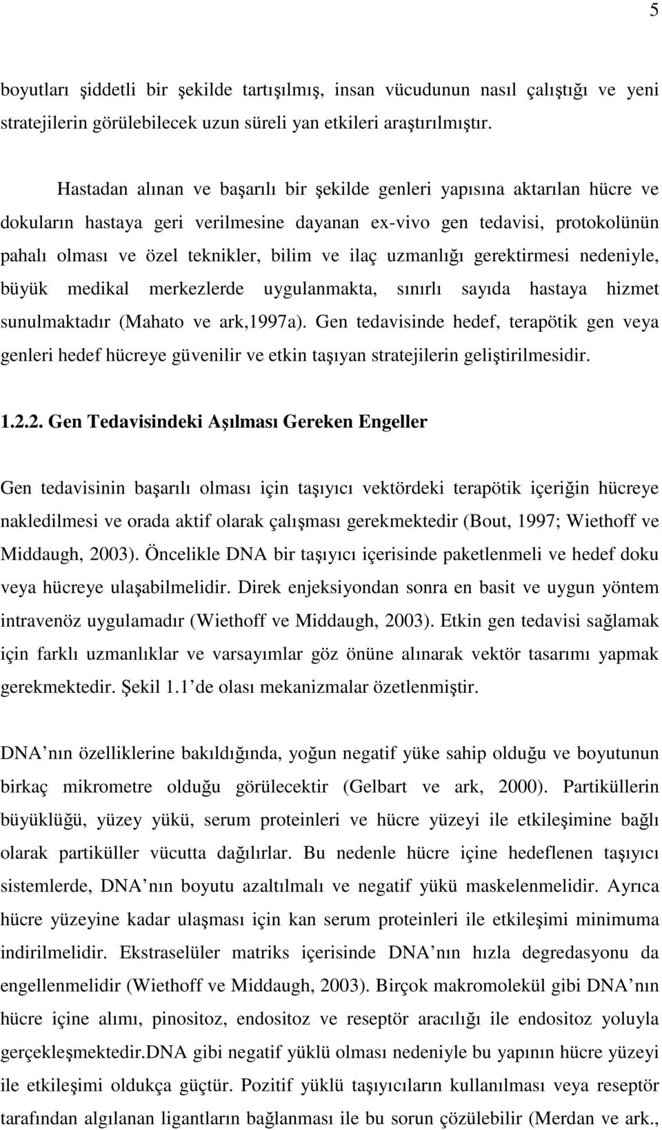 ilaç uzmanlığı gerektirmesi nedeniyle, büyük medikal merkezlerde uygulanmakta, sınırlı sayıda hastaya hizmet sunulmaktadır (Mahato ve ark,1997a).