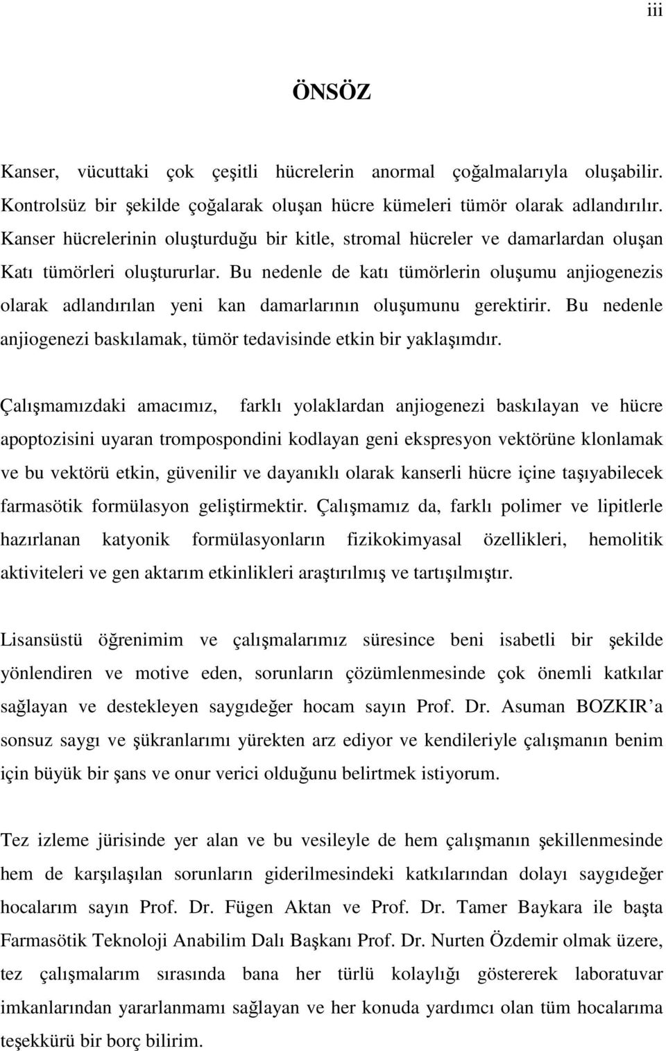 Bu nedenle de katı tümörlerin oluşumu anjiogenezis olarak adlandırılan yeni kan damarlarının oluşumunu gerektirir. Bu nedenle anjiogenezi baskılamak, tümör tedavisinde etkin bir yaklaşımdır.