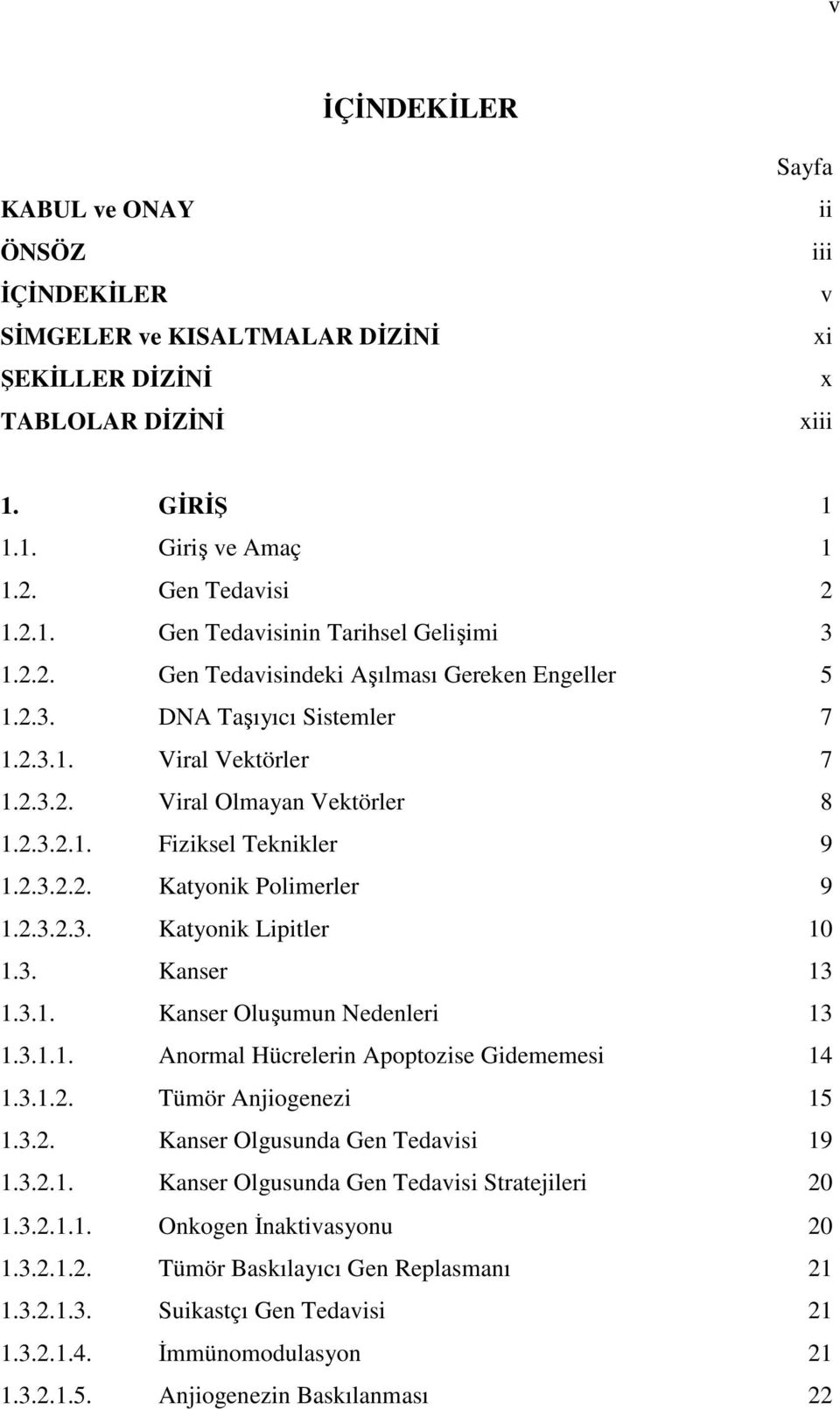 2.3.2.3. Katyonik Lipitler 10 1.3. Kanser 13 1.3.1. Kanser Oluşumun Nedenleri 13 1.3.1.1. Anormal Hücrelerin Apoptozise Gidememesi 14 1.3.1.2. Tümör Anjiogenezi 15 1.3.2. Kanser Olgusunda Gen Tedavisi 19 1.