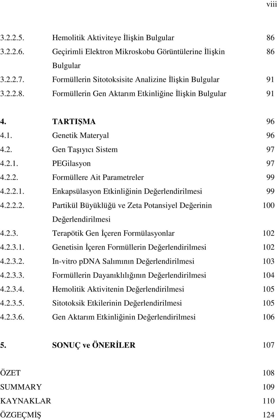 2.3. Terapötik Gen İçeren Formülasyonlar 102 4.2.3.1. Genetisin İçeren Formüllerin Değerlendirilmesi 102 4.2.3.2. In-vitro pdna Salımının Değerlendirilmesi 103 4.2.3.3. Formüllerin Dayanıklılığının Değerlendirilmesi 104 4.