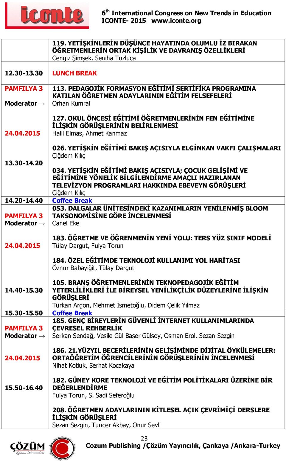 OKUL ÖNCESİ EĞİTİMİ ÖĞRETMENLERİNİN FEN EĞİTİMİNE İLİŞKİN GÖRÜŞLERİNİN BELİRLENMESİ Halil Elmas, Ahmet Kanmaz 13.30-14.20 14.20-14.40 Coffee Break 026.