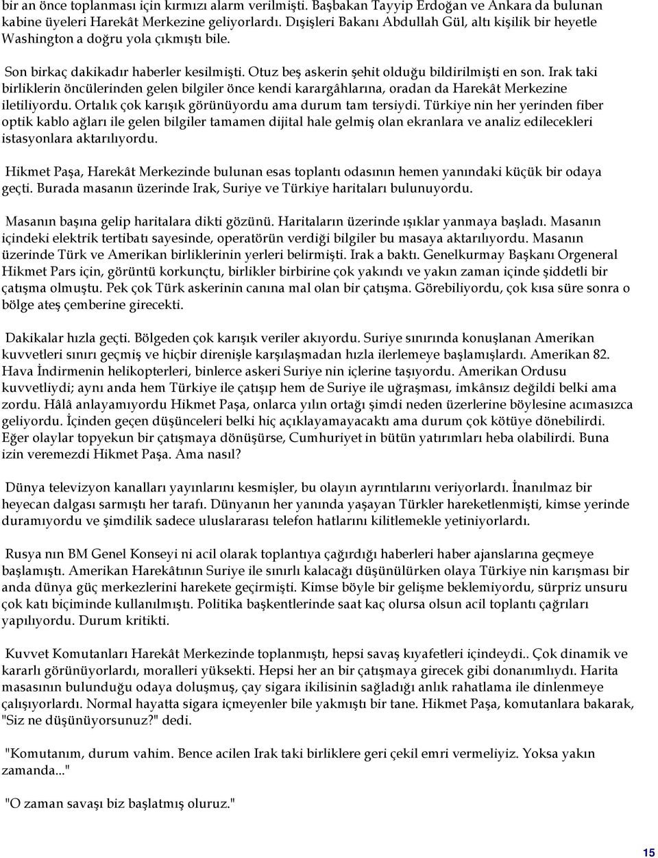 Irak taki birliklerin öncülerinden gelen bilgiler önce kendi karargâhlarına, oradan da Harekât Merkezine iletiliyordu. Ortalık çok karışık görünüyordu ama durum tam tersiydi.