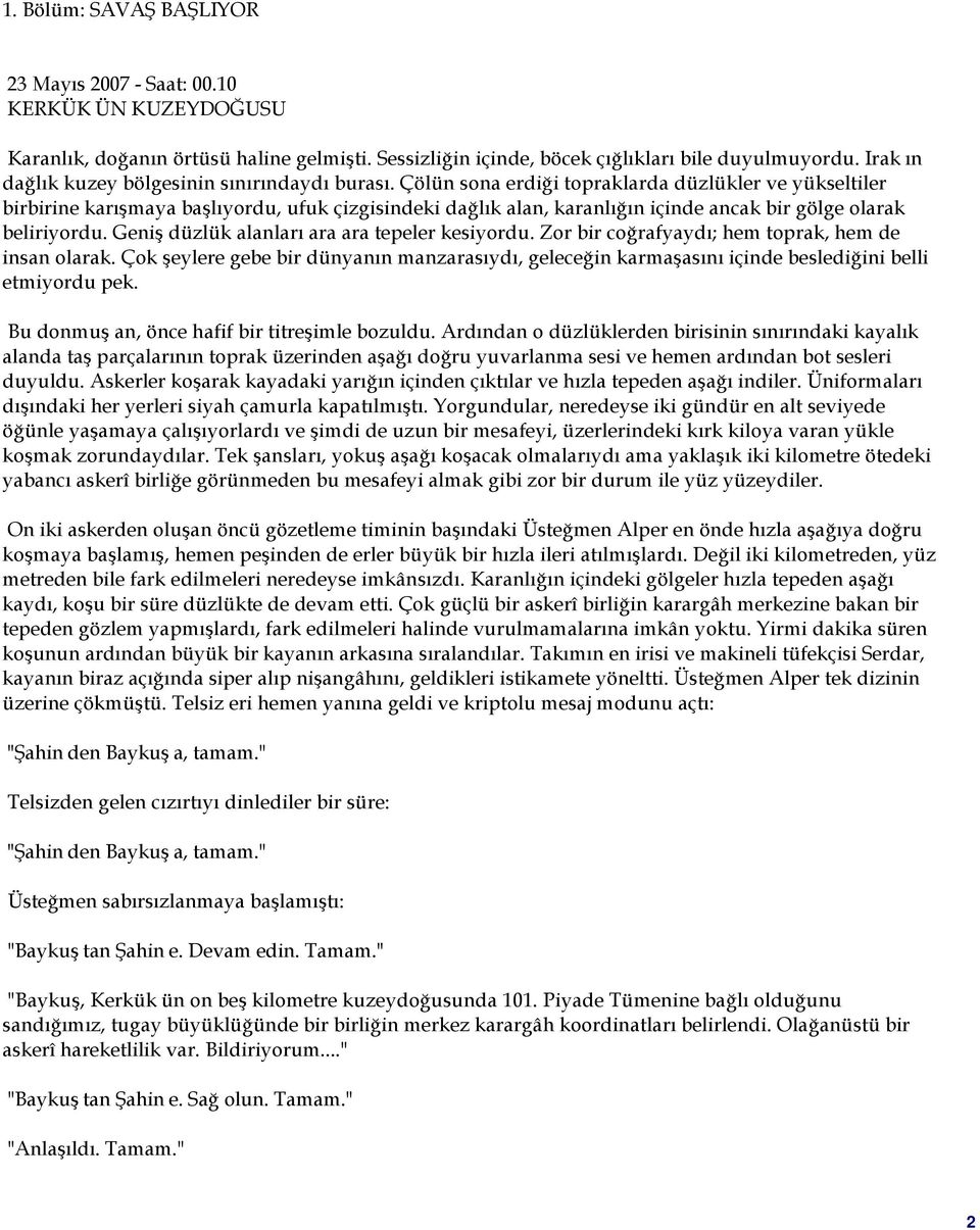 Çölün sona erdiği topraklarda düzlükler ve yükseltiler birbirine karışmaya başlıyordu, ufuk çizgisindeki dağlık alan, karanlığın içinde ancak bir gölge olarak beliriyordu.