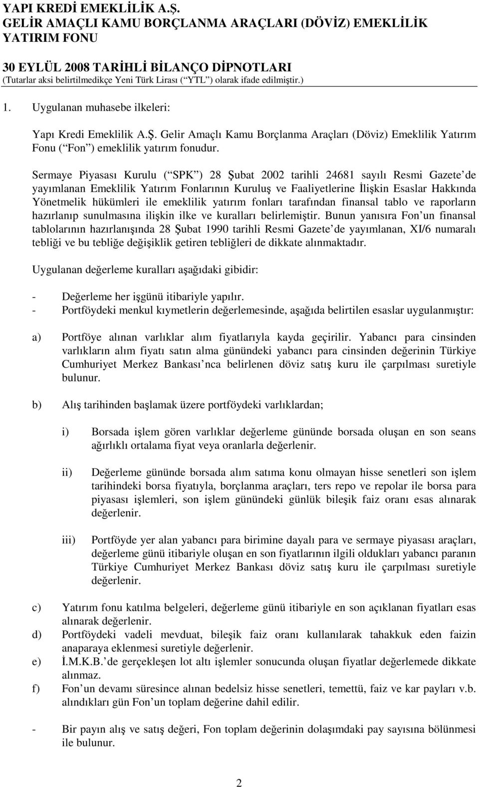 Sermaye Piyasası Kurulu ( SPK ) 28 Şubat 2002 tarihli 24681 sayılı Resmi Gazete de yayımlanan Emeklilik Yatırım Fonlarının Kuruluş ve Faaliyetlerine İlişkin Esaslar Hakkında Yönetmelik hükümleri ile