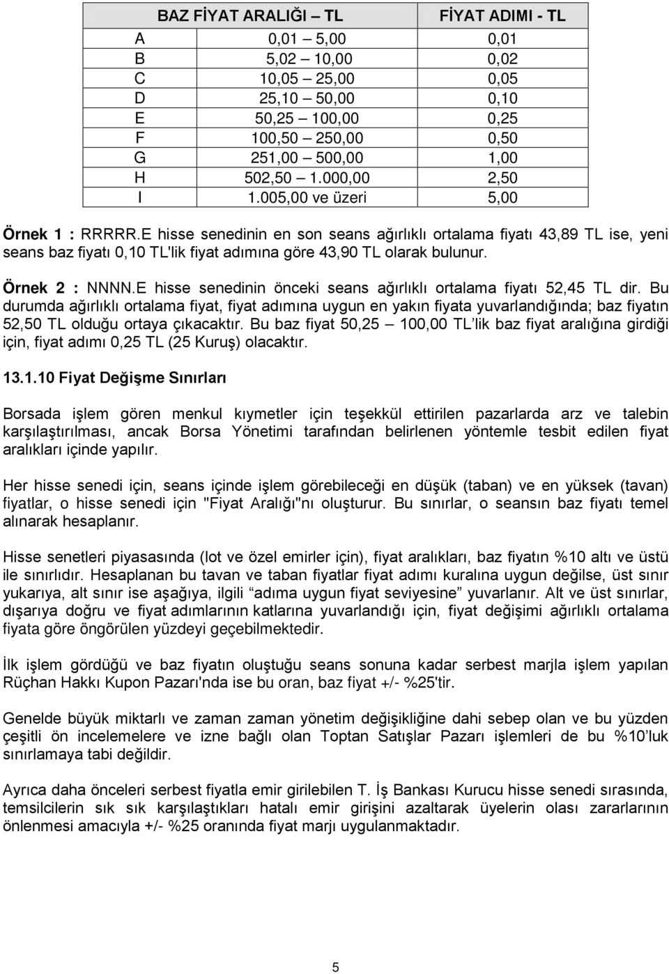 Örnek 2 : NNNN.E hisse senedinin önceki seans ağırlıklı ortalama fiyatı 52,45 TL dir.