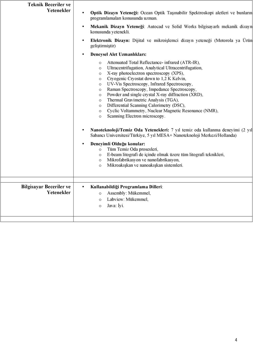 Elektrnik Dizayn: Dijital ve mikrişlemci dizayn yeteneği (Mtrla ya Ürün geliştirmiştir) Deneysel Alet Uzmanlıkları: Attenuated Ttal Reflectance- infrared (ATR-IR), Ultracentrifugatin, Analytical