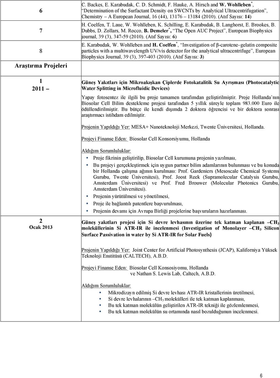 Whlleben, K. Schilling, E. Karabudak, B. Langhrst, E. Brkes, B. Dubbs, D. Zllars, M. Rcc, B. Demeler *, The Open AUC Prject, Eurpean Biphysics jurnal, 39 (3), 347-59 (2010). (Atıf Sayısı: 6) E.