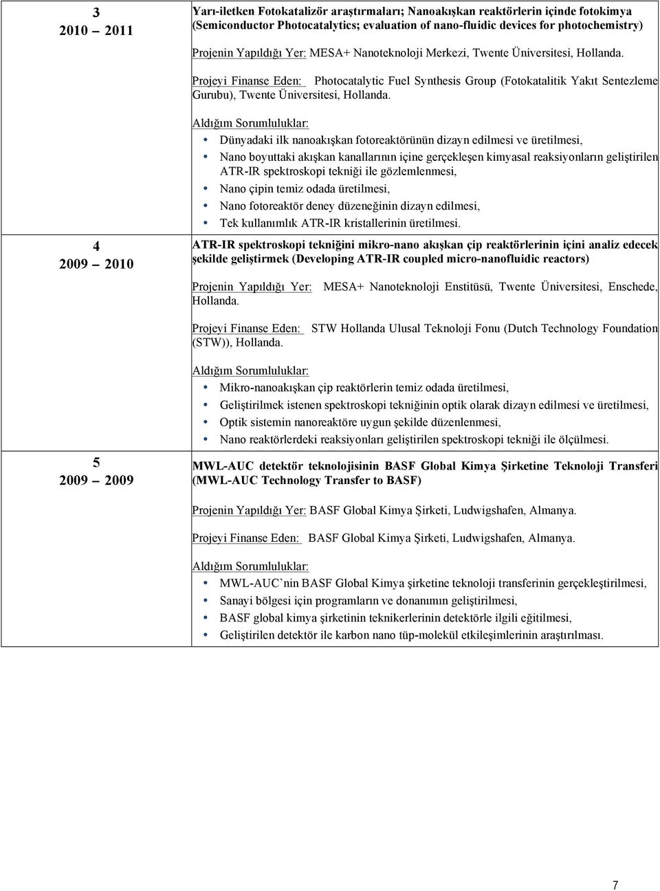 4 2009 2010 Aldığım Srumluluklar: Dünyadaki ilk nanakışkan ftreaktörünün dizayn edilmesi ve üretilmesi, Nan byuttaki akışkan kanallarının içine gerçekleşen kimyasal reaksiynların geliştirilen ATR-IR