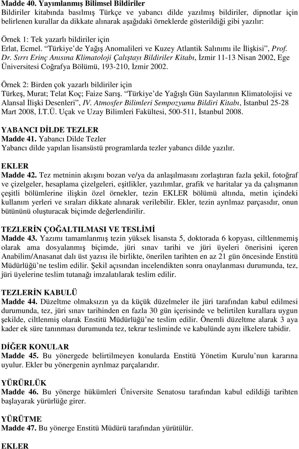 gibi yazılır: Örnek 1: Tek yazarlı bildiriler için Erlat, Ecmel. Türkiye de Yağış Anomalileri ve Kuzey Atlantik Salınımı ile İlişkisi, Prof. Dr.