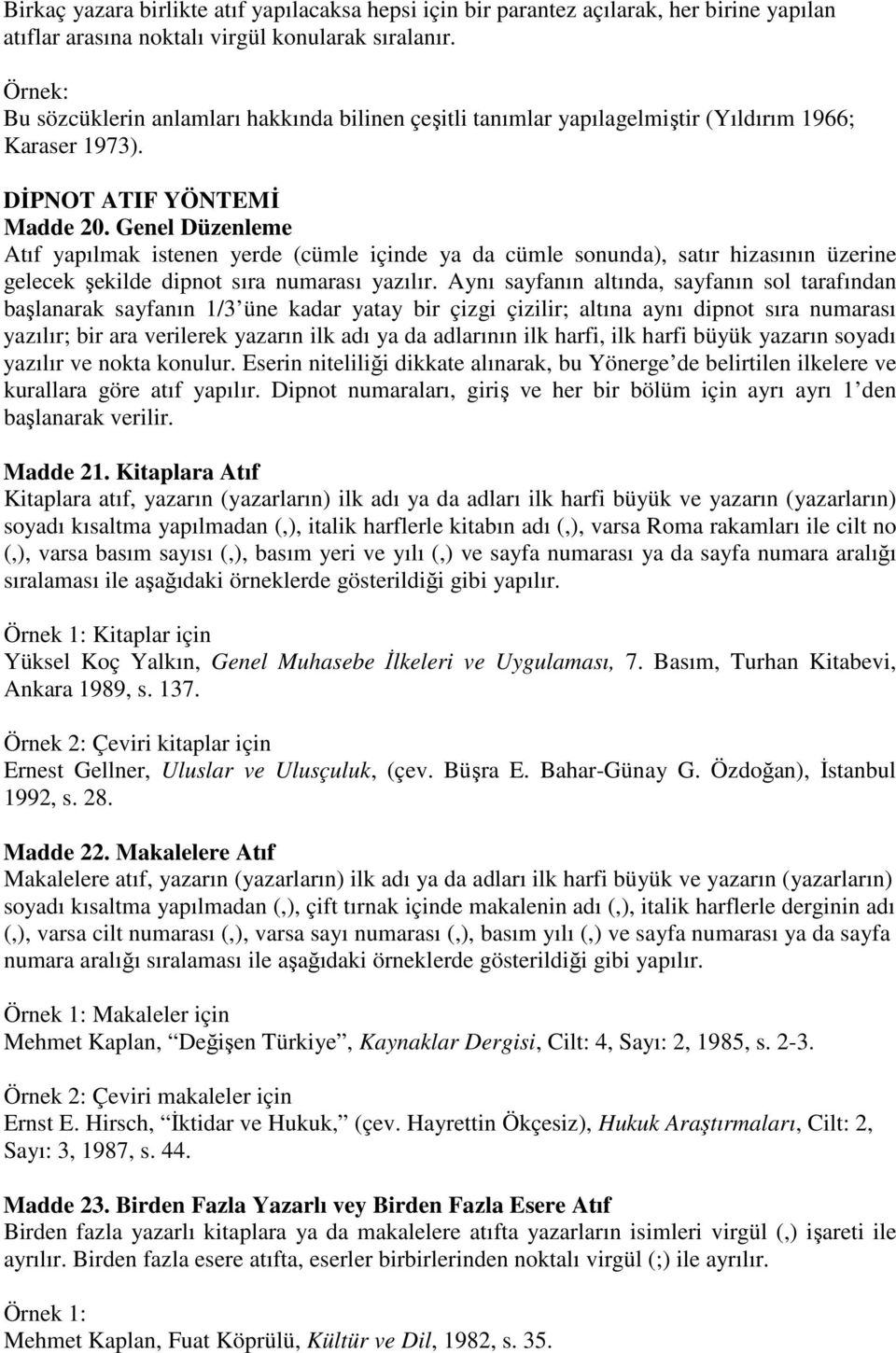 Genel Düzenleme Atıf yapılmak istenen yerde (cümle içinde ya da cümle sonunda), satır hizasının üzerine gelecek şekilde dipnot sıra numarası yazılır.