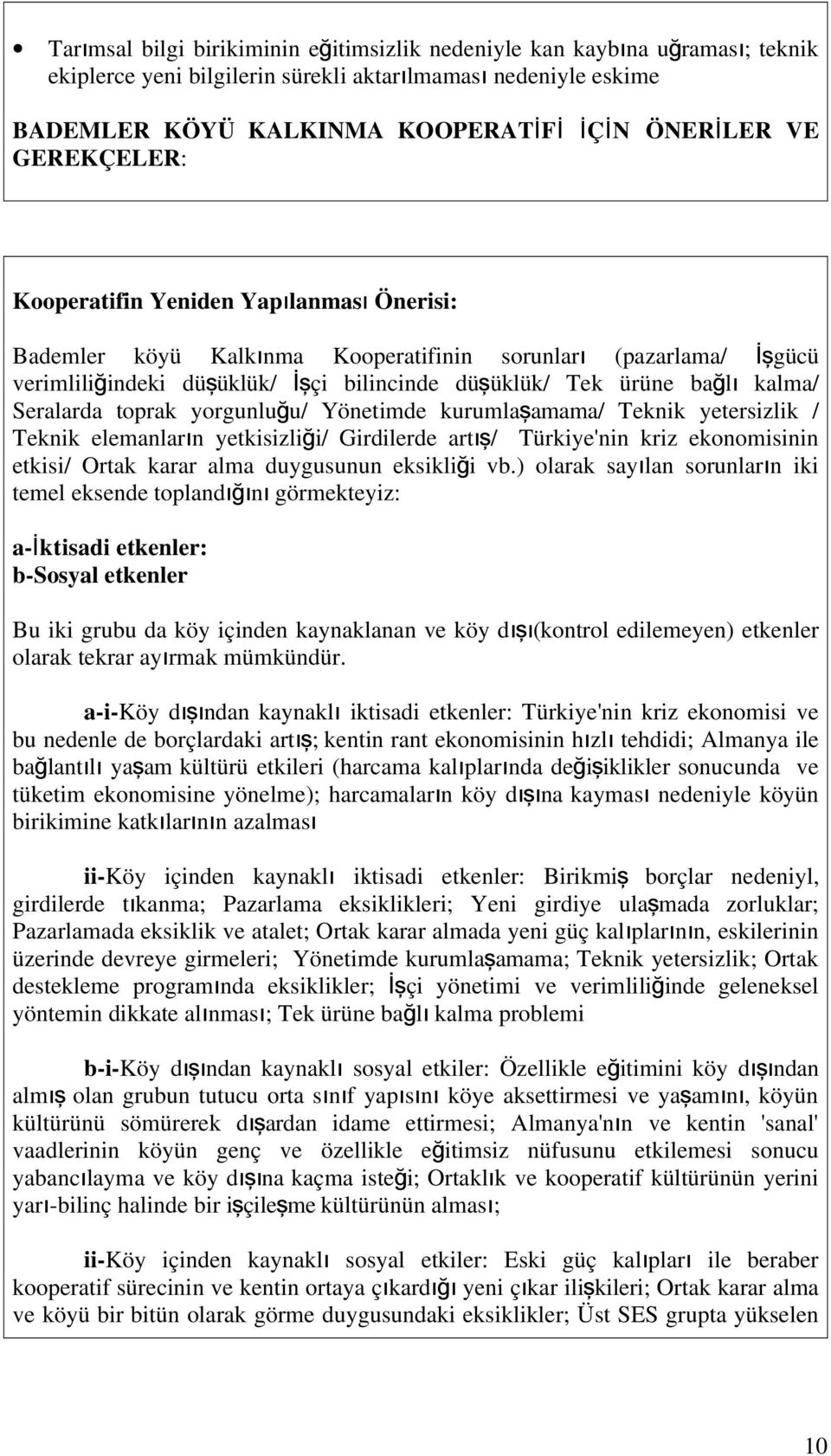 toprak yorguluğu/ Yöetimde kurumlaş amama/ Tekik yetersizlik / Tekik elemaları yetkisizliği/ Girdilerde art ış / Türkiye'i kriz ekoomisii etkisi/ Ortak karar alma duygusuu eksikliği vb.