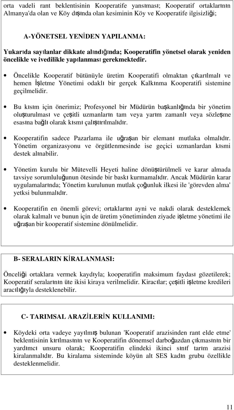 Öcelikle Kooperatif bütüüyle üretim Kooperatifi olmakta çıkarılmal ı ve heme İşletme Yöetimi odakl ı bir gerçek Kalkı ma Kooperatifi sistemie geçilmelidir.