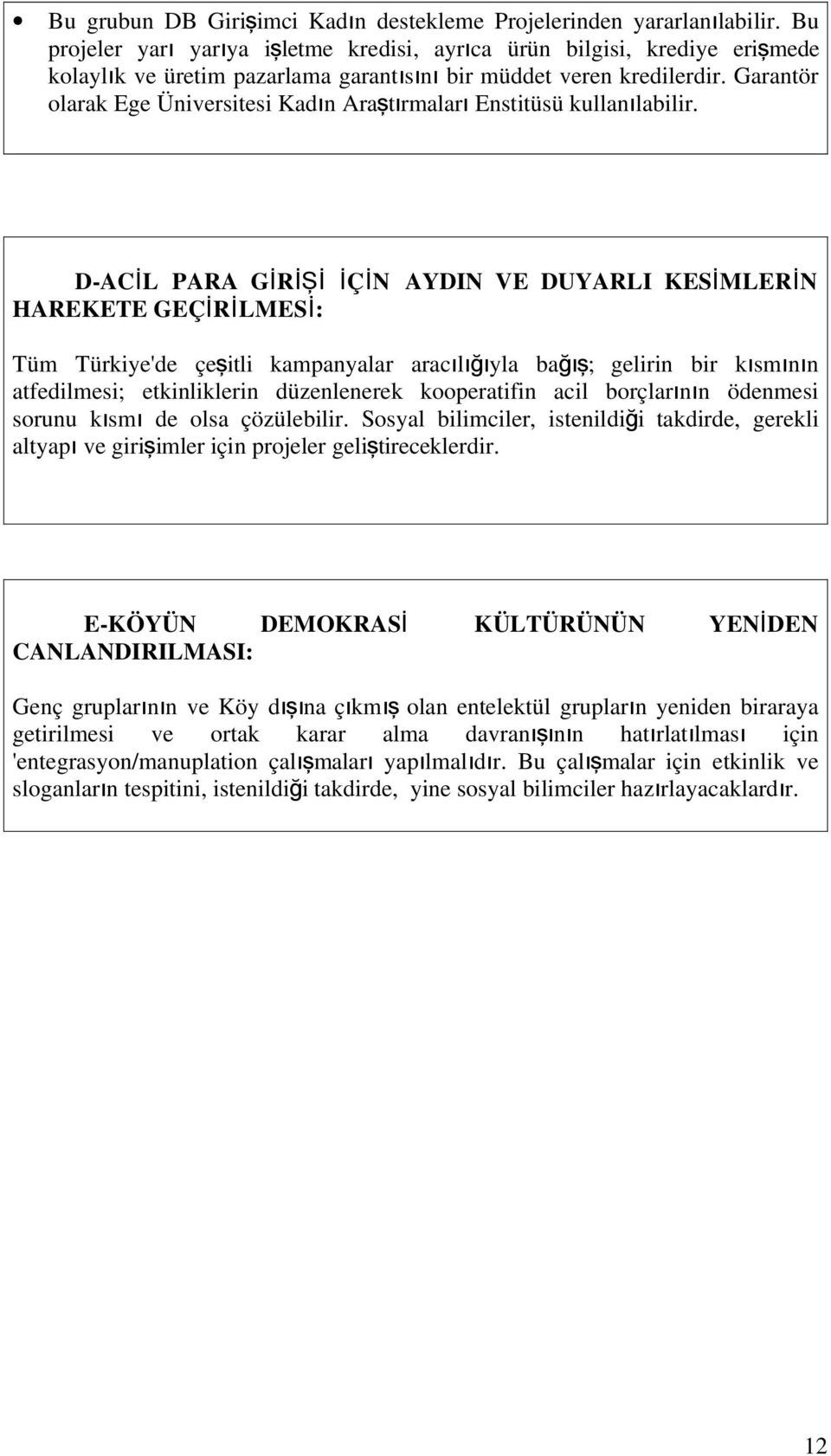 Garatör olarak Ege Üiversitesi Kadı Araştırmalar ı Estitüsü kullaılabilir.