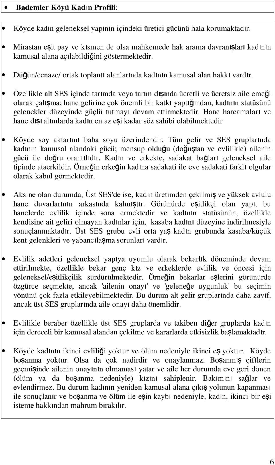 Özellikle alt SES içide tarımda veya tarım dışıda ücretli ve ücretsiz aile emeğ i olarak çalışma; hae gelirie çok öemli bir katk ı yaptığıda, kadıı statüsüü geleekler düzeyide güçlü tutmay ı devam