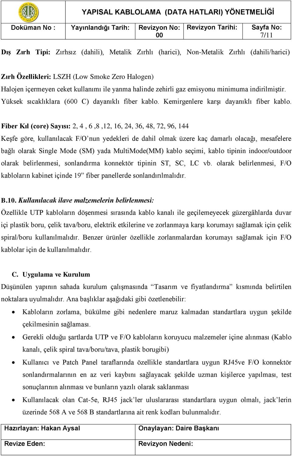 Fiber Kıl (core) Sayısı: 2, 4, 6,8,12, 16, 24, 36, 48, 72, 96, 144 Keşfe göre, kullanılacak F/O nun yedekleri de dahil olmak üzere kaç damarlı olacağı, mesafelere bağlı olarak Single Mode (SM) yada