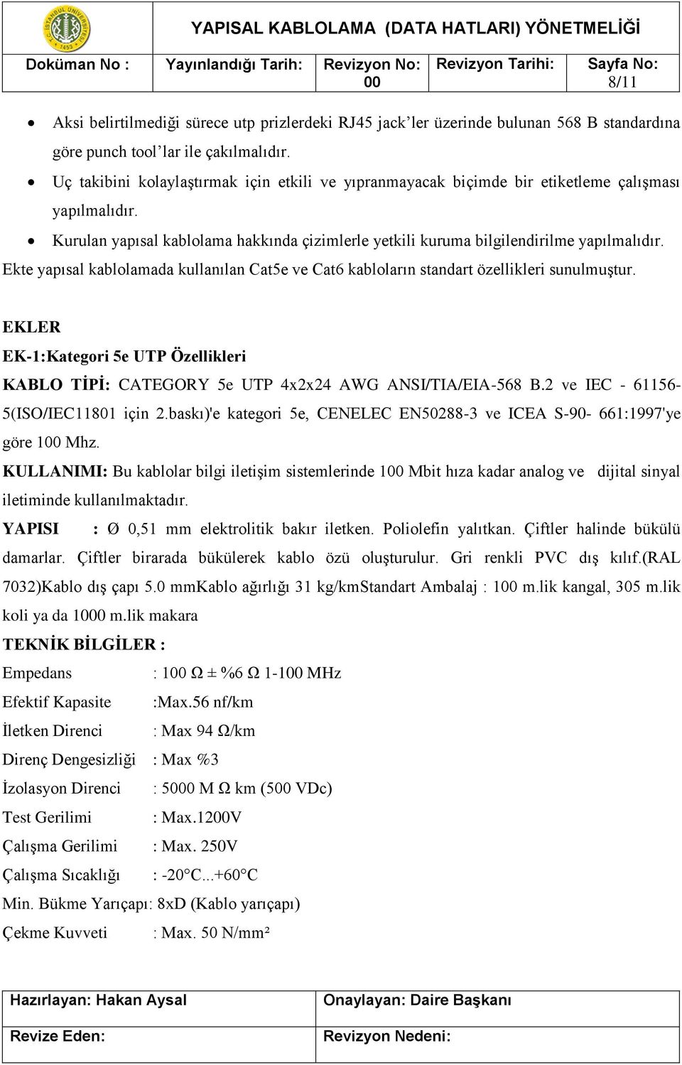 Ekte yapısal kablolamada kullanılan Cat5e ve Cat6 kabloların standart özellikleri sunulmuştur. EKLER EK-1:Kategori 5e UTP Özellikleri KABLO TİPİ: CATEGORY 5e UTP 4x2x24 AWG ANSI/TIA/EIA-568 B.