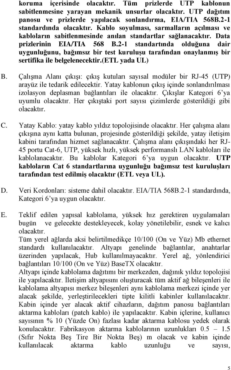 2-1 standartında olduğuna dair uygunluğunu, bağımsız bir test kuruluşu tarafından onaylanmış bir sertifika ile belgelenecektir.(etl yada UL) B.