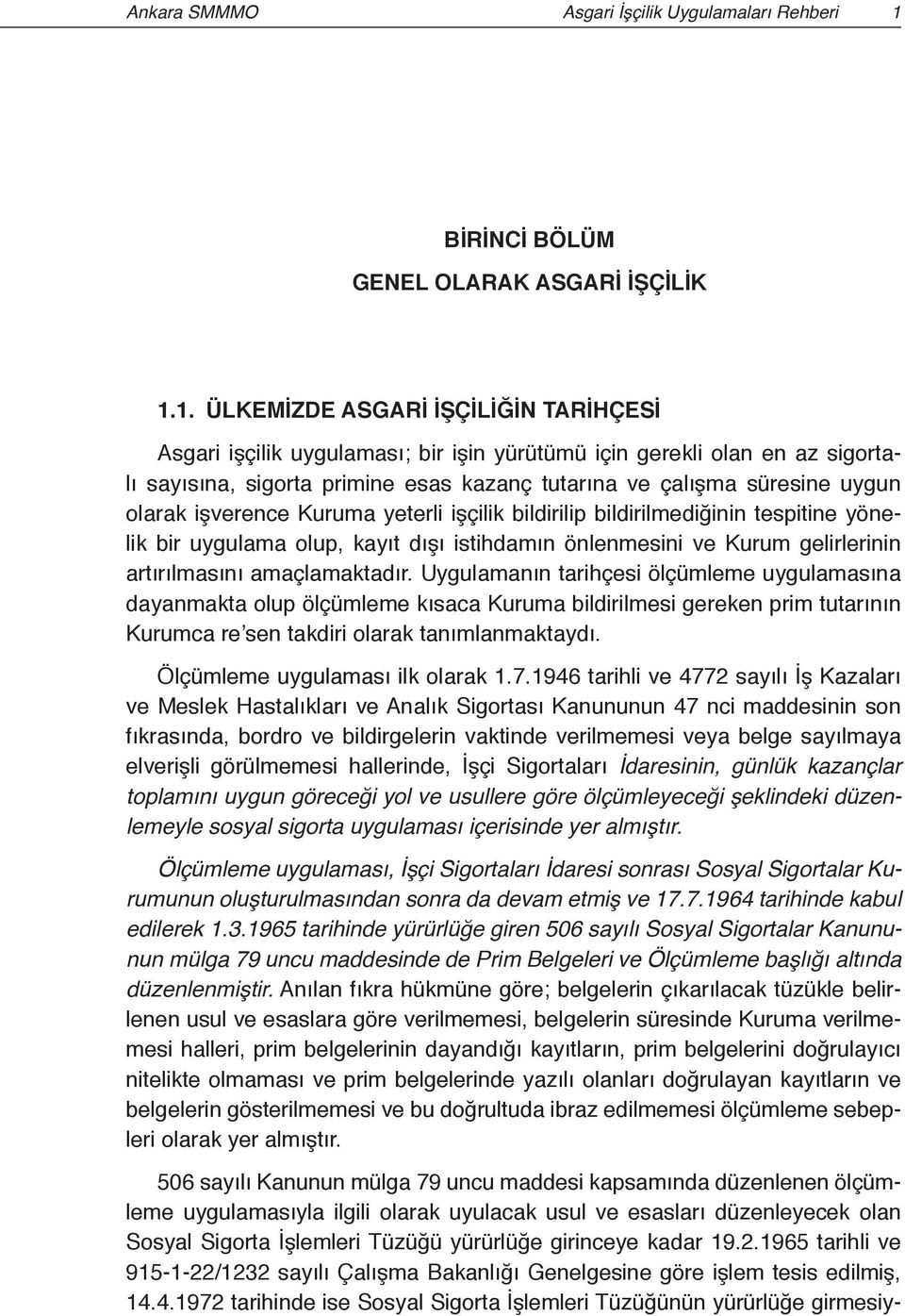 1. ÜLKEMİZDE ASGARİ İŞÇİLİĞİN TARİHÇESİ Asgari işçilik uygulaması; bir işin yürütümü için gerekli olan en az sigortalı sayısına, sigorta primine esas kazanç tutarına ve çalışma süresine uygun olarak