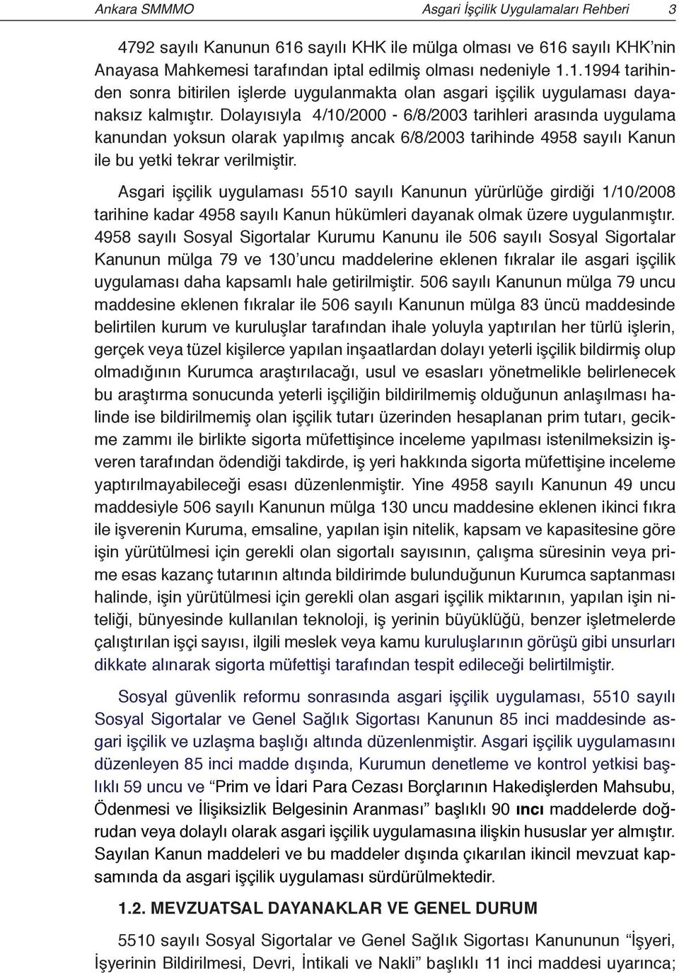 Asgari işçilik uygulaması 5510 sayılı Kanunun yürürlüğe girdiği 1/10/2008 tarihine kadar 4958 sayılı Kanun hükümleri dayanak olmak üzere uygulanmıştır.