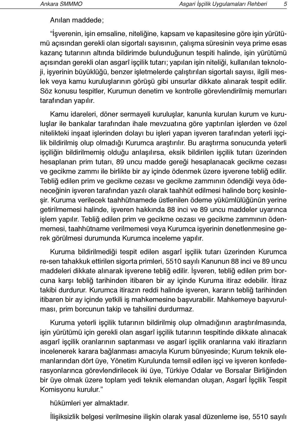 işyerinin büyüklüğü, benzer işletmelerde çalıştırılan sigortalı sayısı, ilgili meslek veya kamu kuruluşlarının görüşü gibi unsurlar dikkate alınarak tespit edilir.