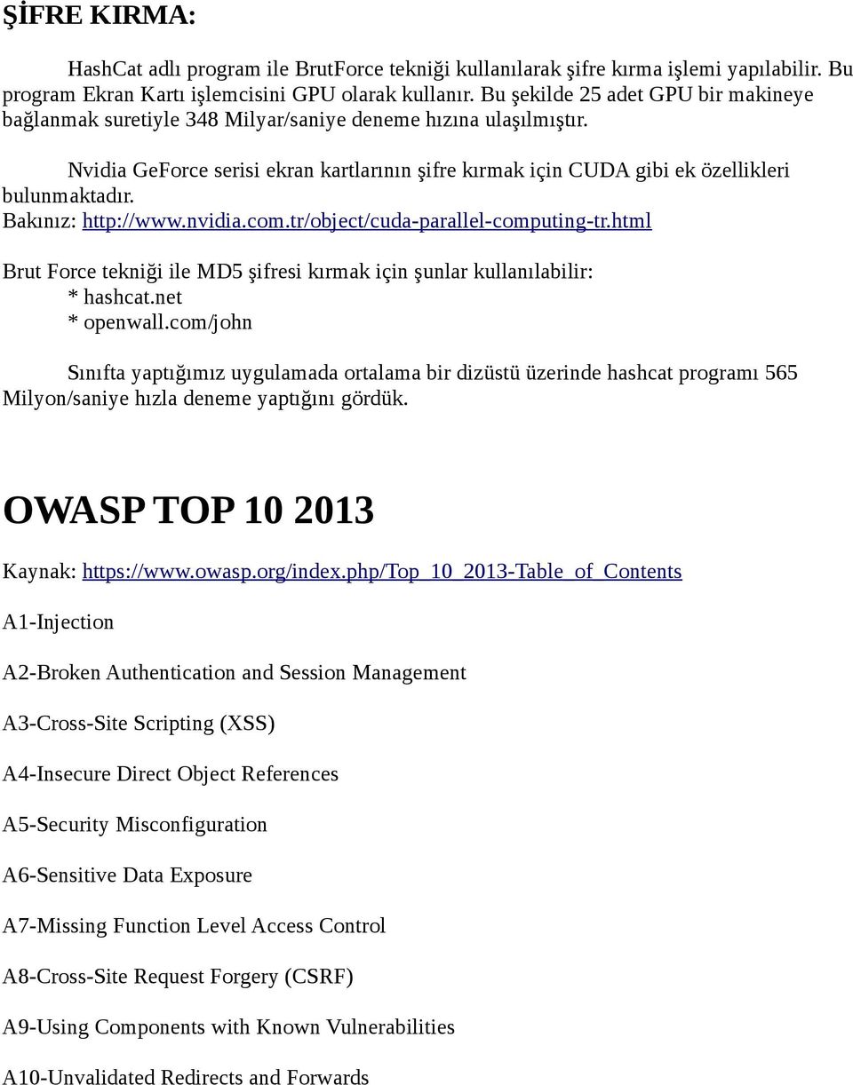Bakınız: http://www.nvidia.com.tr/object/cuda-parallel-computing-tr.html Brut Force tekniği ile MD5 şifresi kırmak için şunlar kullanılabilir: * hashcat.net * openwall.
