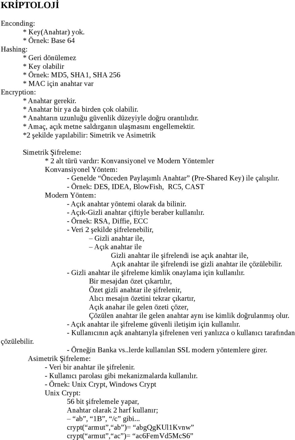 *2 şekilde yapılabilir: Simetrik ve Asimetrik Simetrik Şifreleme: * 2 alt türü vardır: Konvansiyonel ve Modern Yöntemler Konvansiyonel Yöntem: - Genelde Önceden Paylaşımlı Anahtar (Pre-Shared Key)