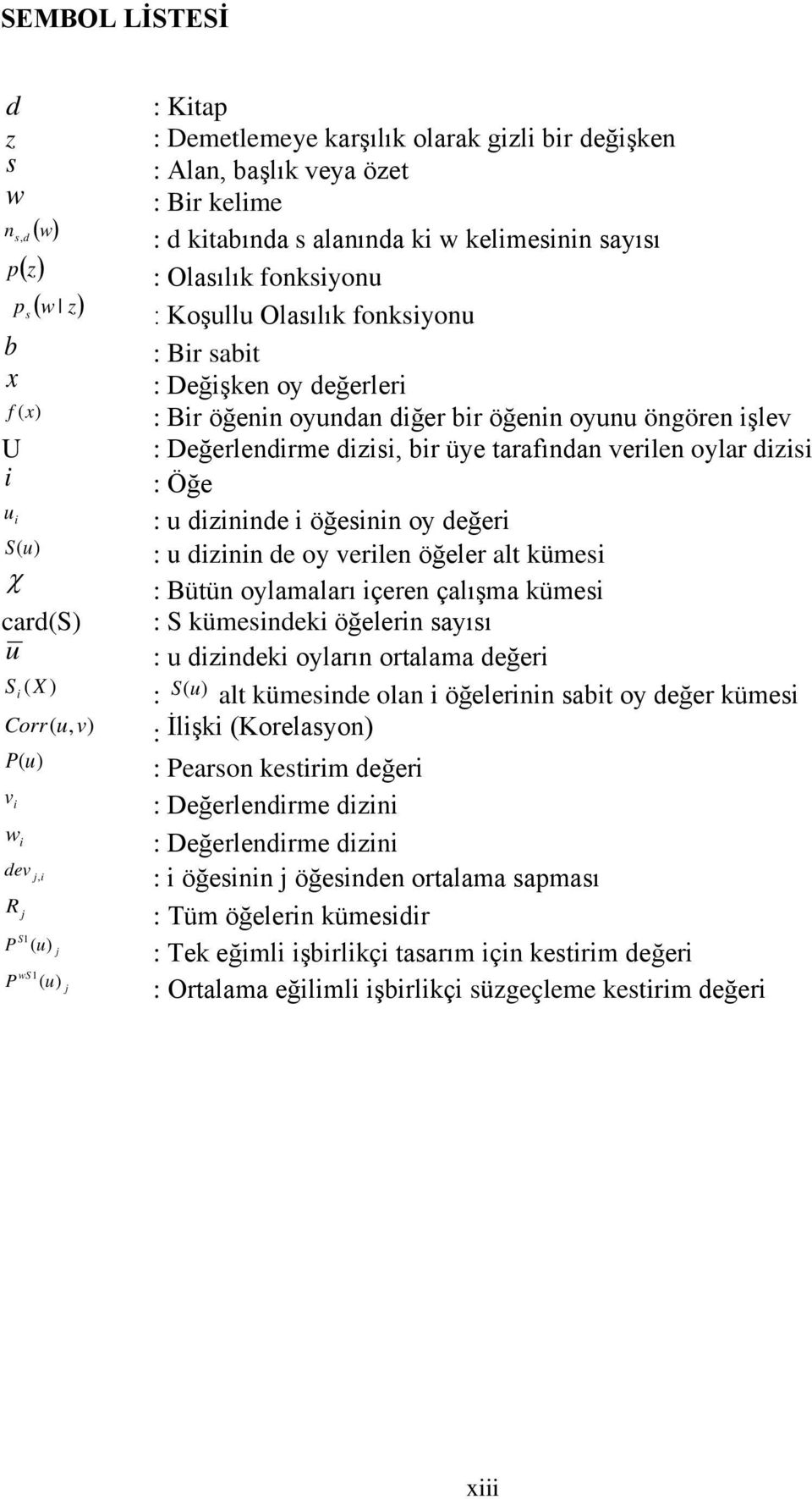 tarafından verilen oylar dizisi i : Öğe u i : u dizininde i öğesinin oy değeri S (u) : u dizinin de oy verilen öğeler alt kümesi χ : Bütün oylamaları içeren çalışma kümesi card(s) : S kümesindeki