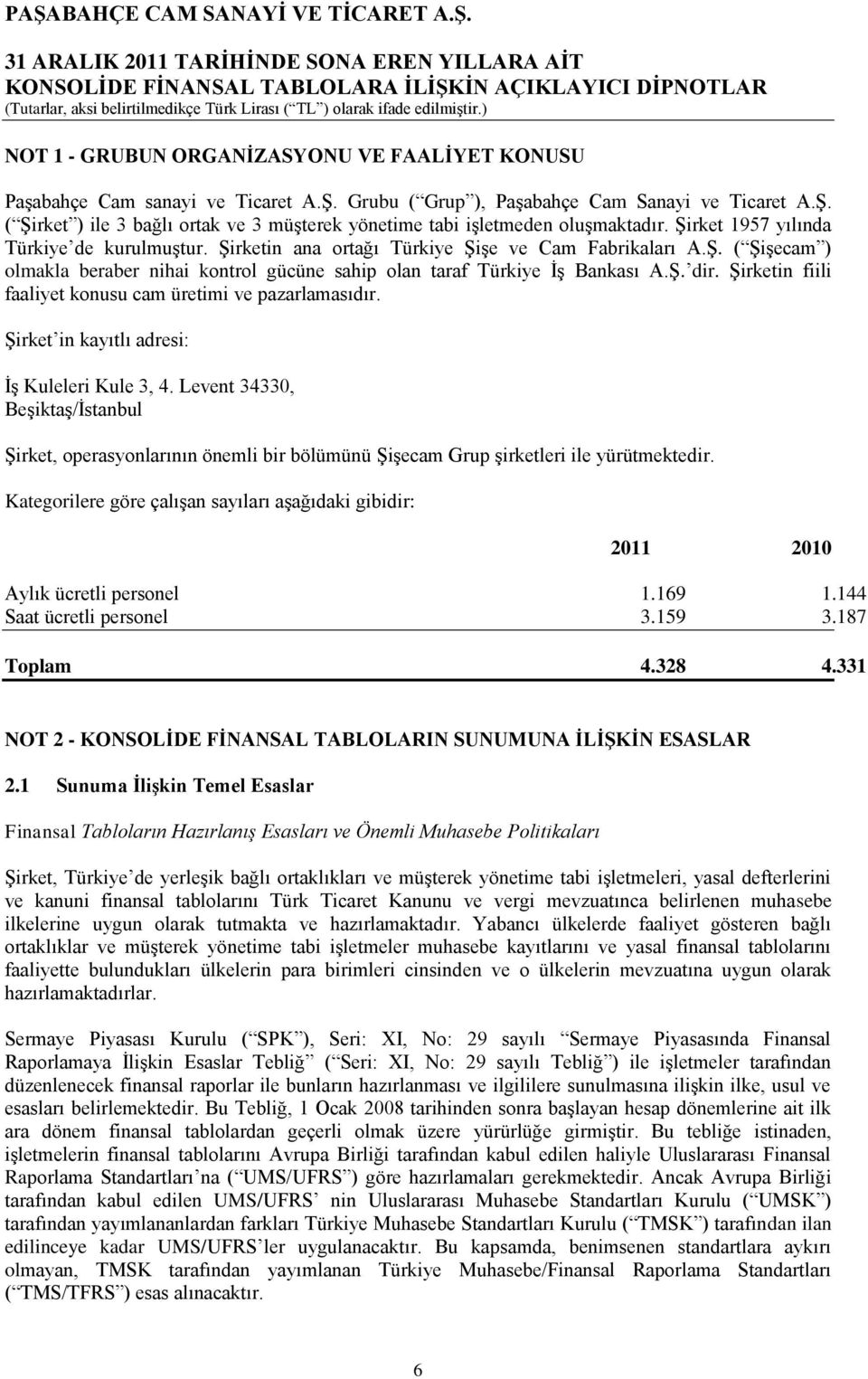 ġirketin ana ortağı Türkiye ġiģe ve Cam Fabrikaları A.ġ. ( ġiģecam ) olmakla beraber nihai kontrol gücüne sahip olan taraf Türkiye ĠĢ Bankası A.ġ. dir.