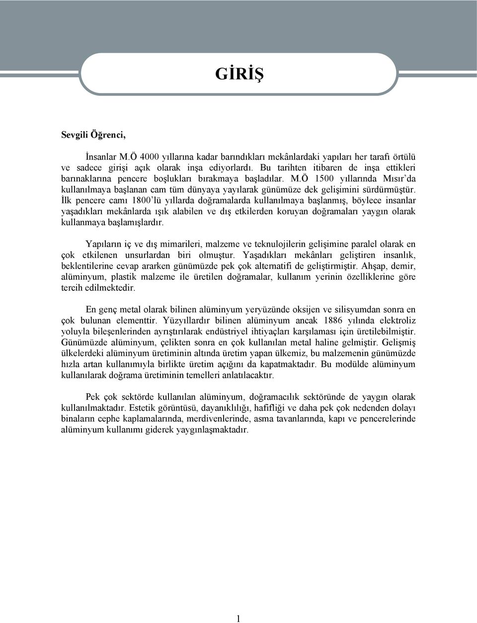 Ö 1500 yıllarında Mısır da kullanılmaya başlanan cam tüm dünyaya yayılarak günümüze dek gelişimini sürdürmüştür.