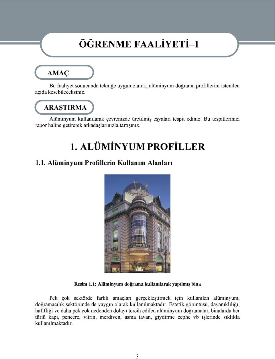 1: Alüminyum doğrama kullanılarak yapılmış bina Pek çok sektörde farklı amaçları gerçekleştirmek için kullanılan alüminyum, doğramacılık sektöründe de yaygın olarak kullanılmaktadır.