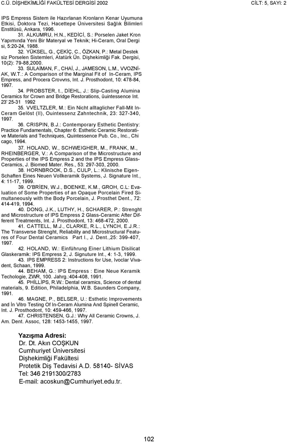 Dişhekimliği Fak. Dergisi, 10(2): 79-88,2000. 33. SULAİMAN, F., CHAİ, J., JAMESON, L.M., VVOZNİ- AK, W.T.: A Comparison of the Marginal Fit of In-Ceram, IPS Empress, and Procera Crovvns, Int. J. Prosthodont, 10: 478-84, 1997.