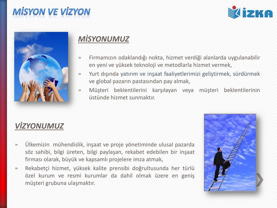 VİZYONUMUZ» Ülkemizin mühendislik, inşaat ve proje yönetiminde ulusal pazarda söz sahibi, bilgi üreten, bilgi paylaşan, rekabet edebilen bir inşaat firması olarak, büyük ve