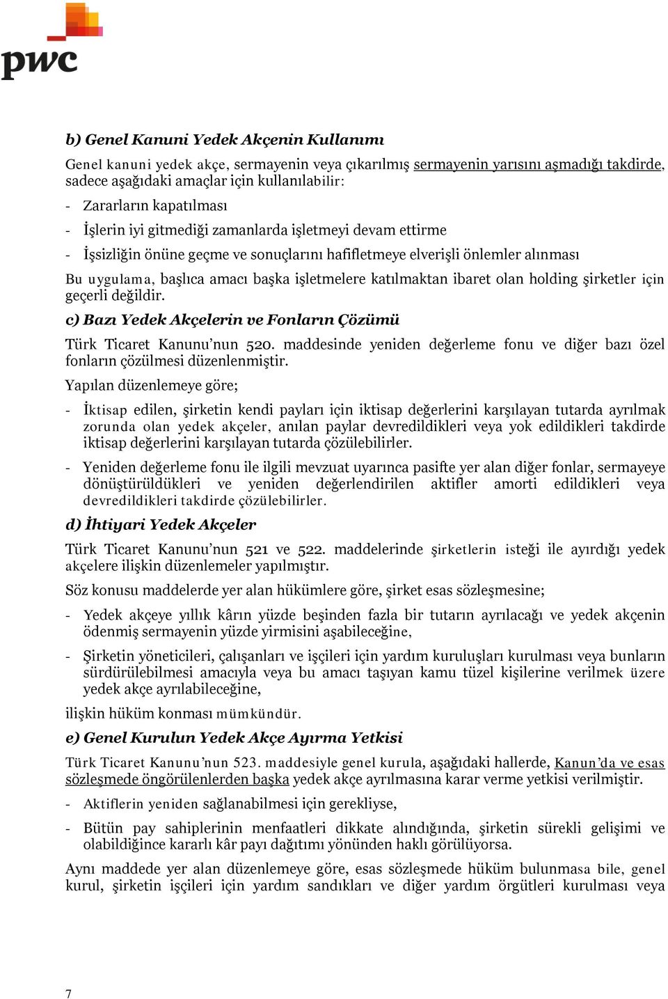 katılmaktan ibaret olan holding şirketler için geçerli değildir. c) Bazı Yedek Akçelerin ve Fonların Çözümü Türk Ticaret Kanunu nun 520.